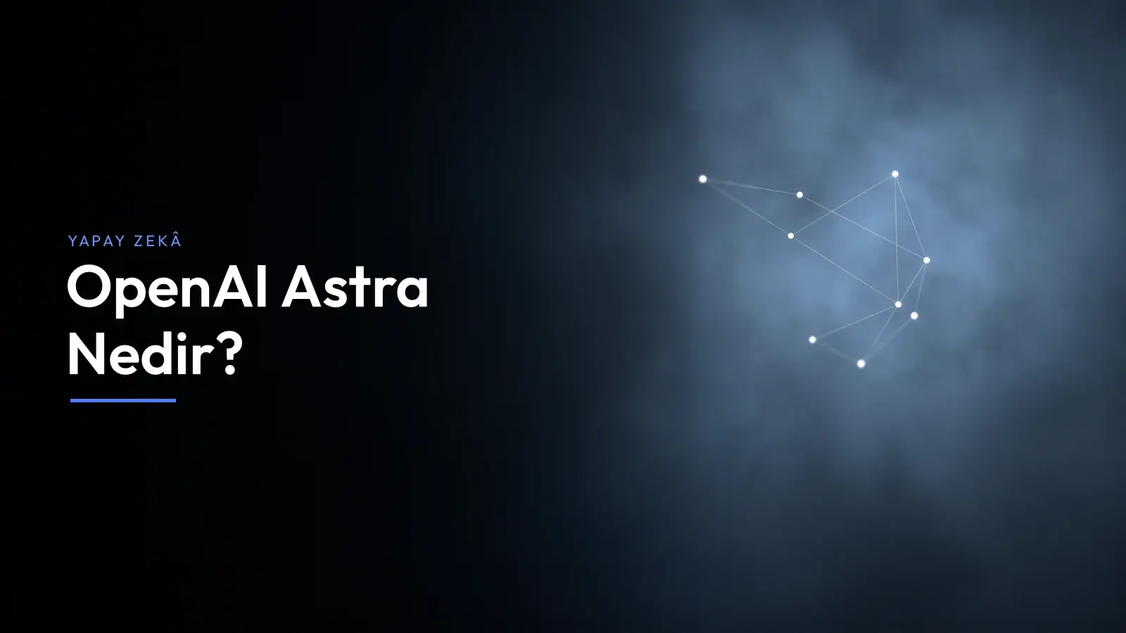 OpenAI Astra nedir başlıklı yazının kapağı; koyu uzay zemininde ince çizgilerle birleşen ışık noktaları